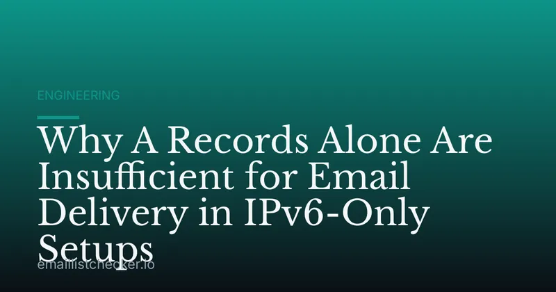 Why A Records Alone Are Insufficient for Email Delivery in IPv6-Only Setups