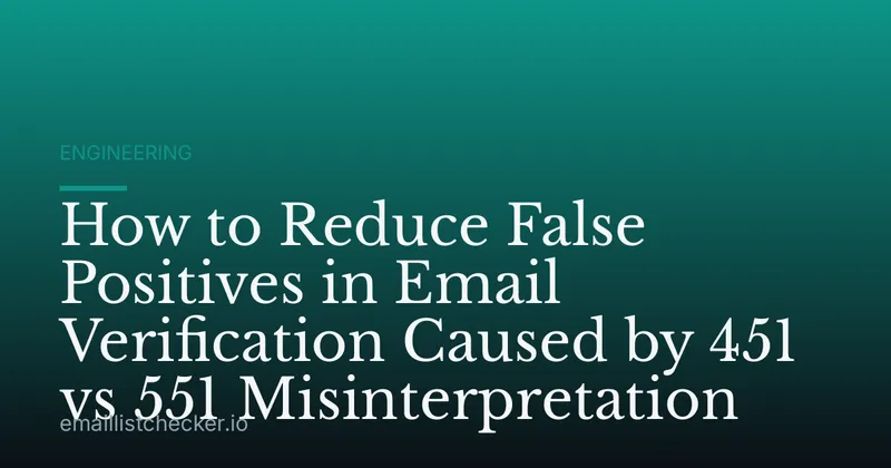 How to Reduce False Positives in Email Verification Caused by 451 vs 551 Misinterpretation
