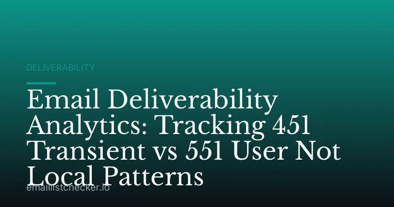 Email Deliverability Analytics: Tracking 451 Transient vs 551 User Not Local Patterns