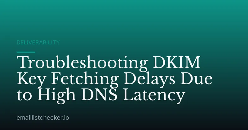Troubleshooting DKIM Key Fetching Delays Due to High DNS Latency