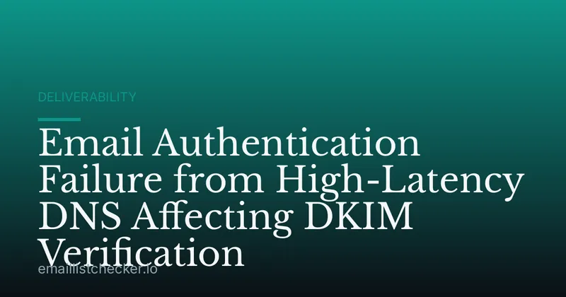 Email Authentication Failure from High-Latency DNS Affecting DKIM Verification