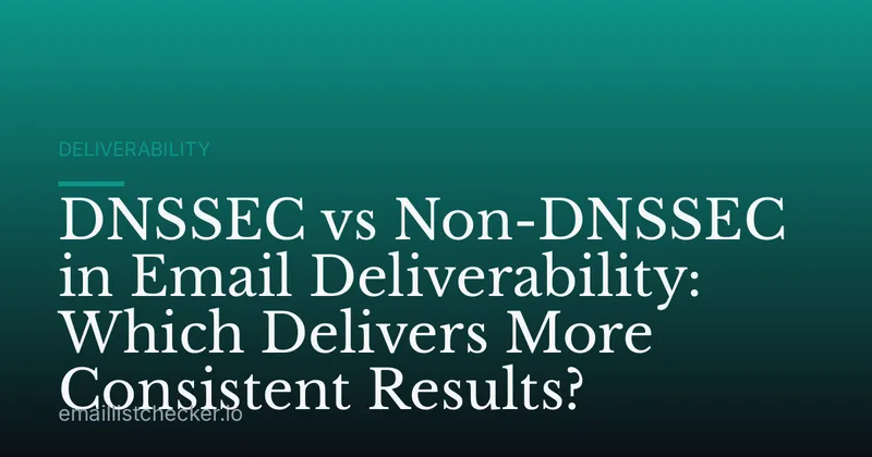DNSSEC vs Non-DNSSEC in Email Deliverability: Which Delivers More Consistent Results?