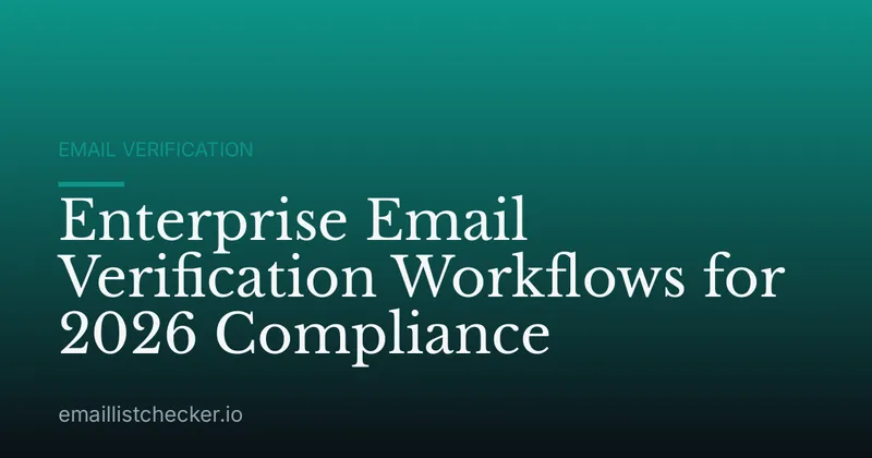 Enterprise Email Verification Workflows for 2026 Compliance