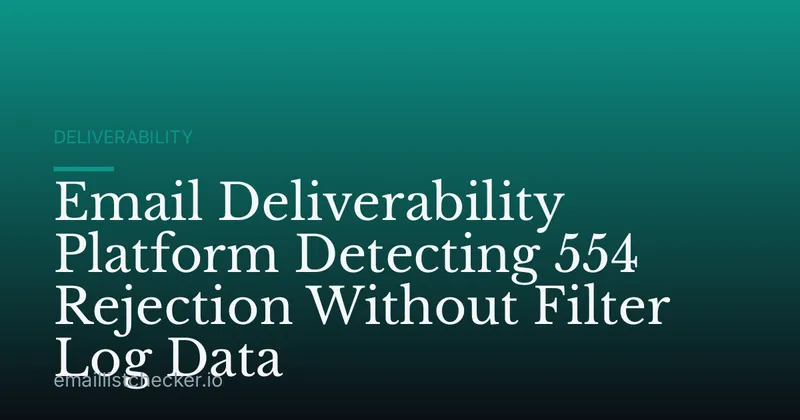 Email Deliverability Platform Detecting 554 Rejection Without Filter Log Data