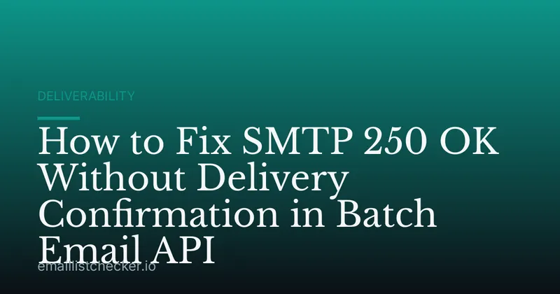 How to Fix SMTP 250 OK Without Delivery Confirmation in Batch Email API