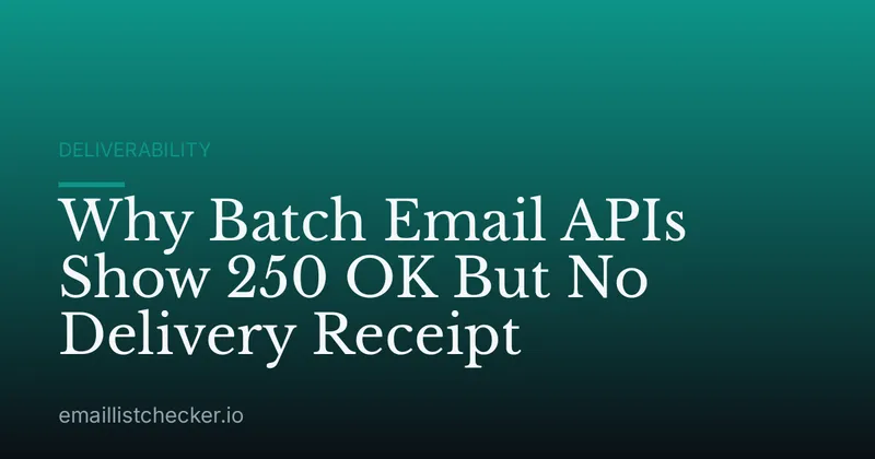 Why Batch Email APIs Show 250 OK But No Delivery Receipt