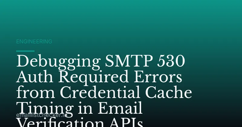 Debugging SMTP 530 Auth Required Errors from Credential Cache Timing in Email Verification APIs
