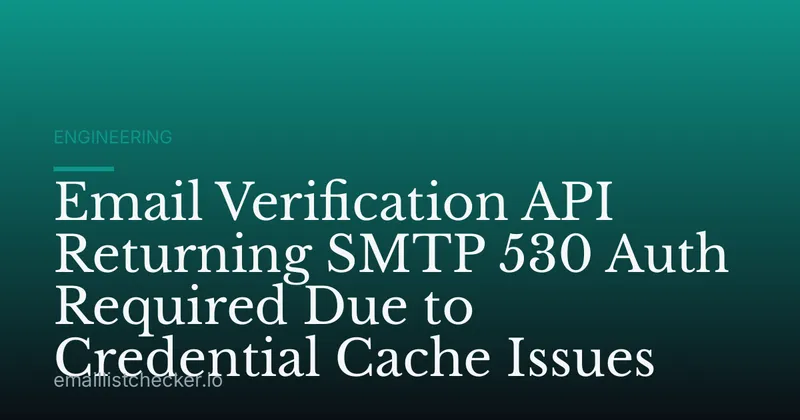 Email Verification API Returning SMTP 530 Auth Required Due to Credential Cache Issues
