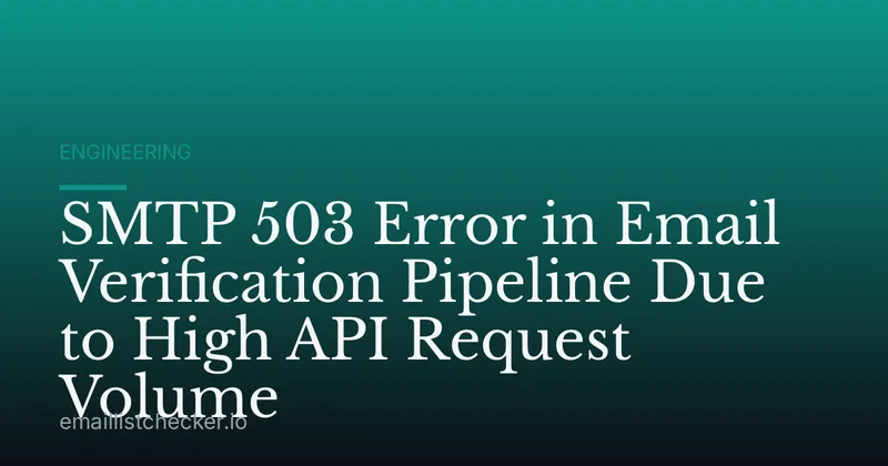 SMTP 503 Error in Email Verification Pipeline Due to High API Request Volume