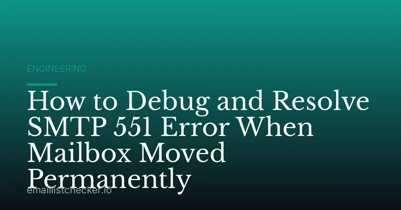 How to Debug and Resolve SMTP 551 Error When Mailbox Moved Permanently