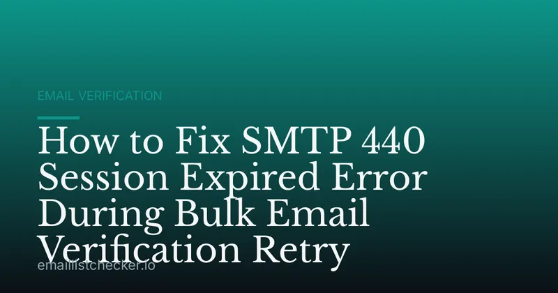 How to Fix SMTP 440 Session Expired Error During Bulk Email Verification Retry