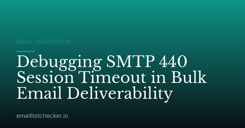Debugging SMTP 440 Session Timeout in Bulk Email Deliverability