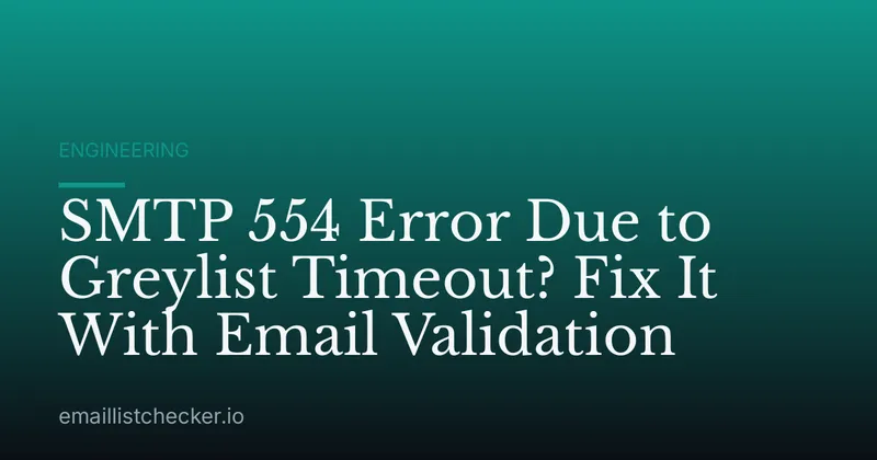 SMTP 554 Error Due to Greylist Timeout? Fix It With Email Validation