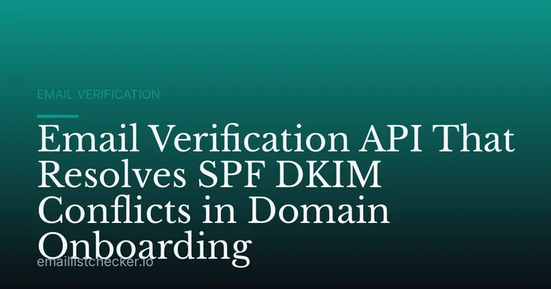 Email Verification API That Resolves SPF DKIM Conflicts in Domain Onboarding