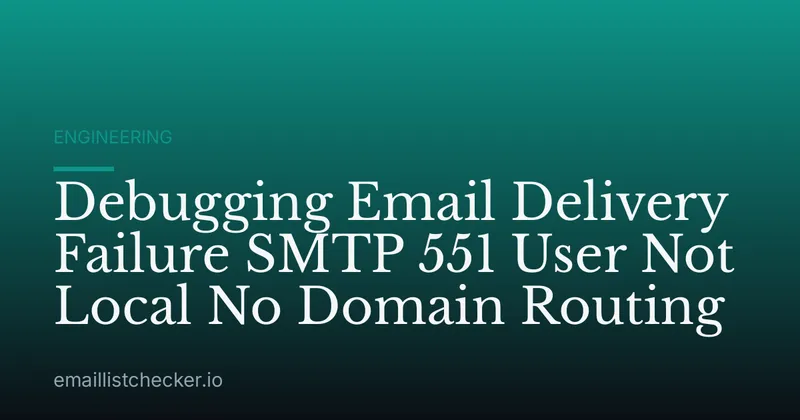 Debugging Email Delivery Failure SMTP 551 User Not Local No Domain Routing