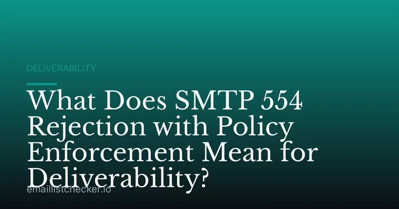 What Does SMTP 554 Rejection with Policy Enforcement Mean for Deliverability?