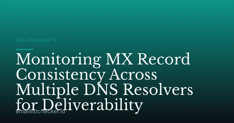 Monitoring MX Record Consistency Across Multiple DNS Resolvers for Deliverability