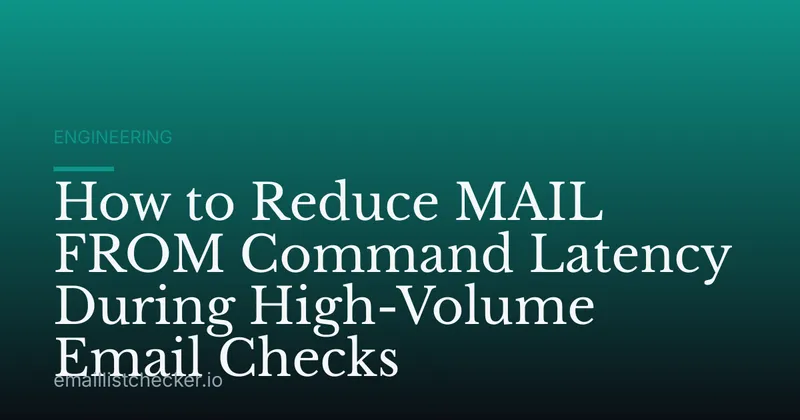 How to Reduce MAIL FROM Command Latency During High-Volume Email Checks