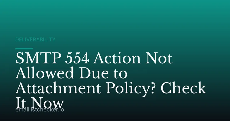 SMTP 554 Action Not Allowed Due to Attachment Policy? Check It Now