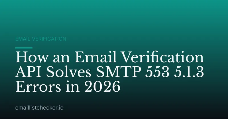 How an Email Verification API Solves SMTP 553 5.1.3 Errors in 2026