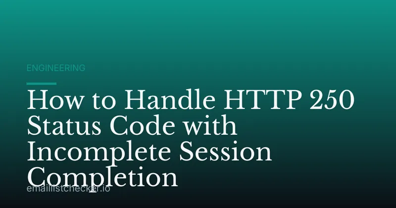 How to Handle HTTP 250 Status Code with Incomplete Session Completion