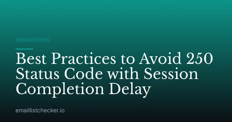 Best Practices to Avoid 250 Status Code with Session Completion Delay