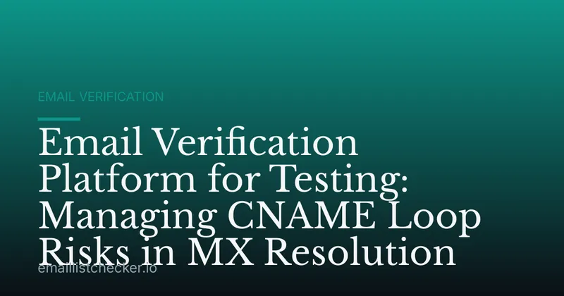 Email Verification Platform for Testing: Managing CNAME Loop Risks in MX Resolution