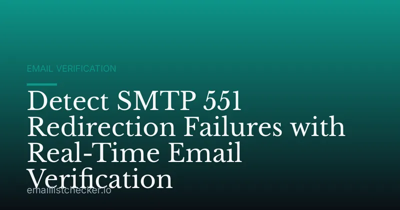 Detect SMTP 551 Redirection Failures with Real-Time Email Verification