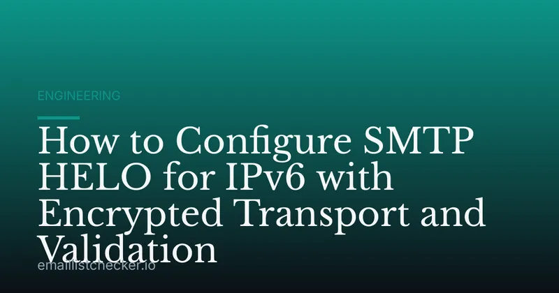 How to Configure SMTP HELO for IPv6 with Encrypted Transport and Validation