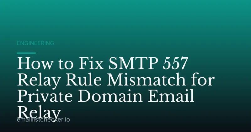 How to Fix SMTP 557 Relay Rule Mismatch for Private Domain Email Relay