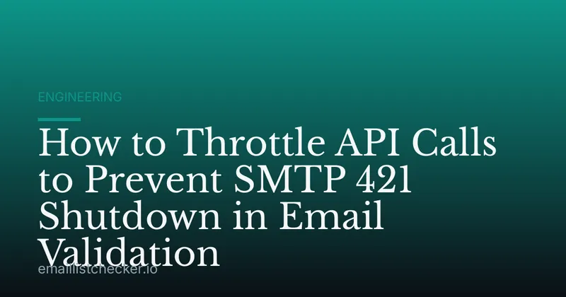 How to Throttle API Calls to Prevent SMTP 421 Shutdown in Email Validation