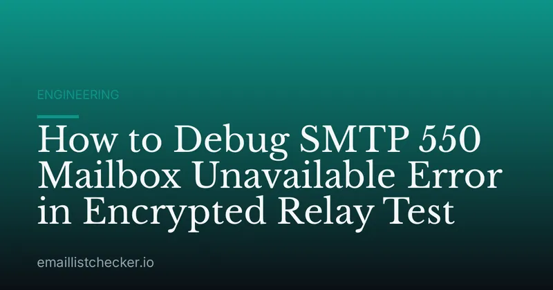 How to Debug SMTP 550 Mailbox Unavailable Error in Encrypted Relay Test