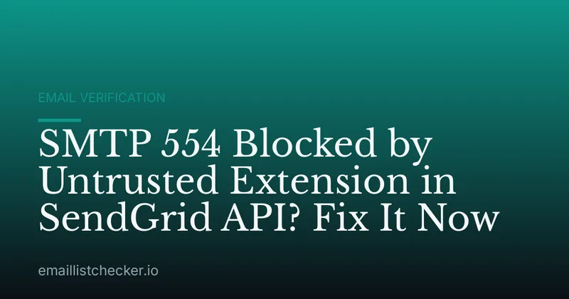 SMTP 554 Blocked by Untrusted Extension in SendGrid API? Fix It Now