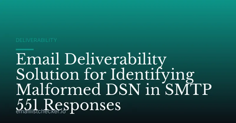 Email Deliverability Solution for Identifying Malformed DSN in SMTP 551 Responses
