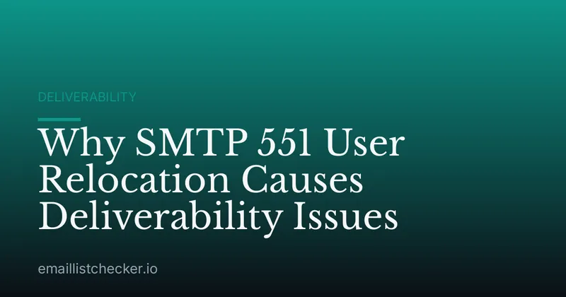 Why SMTP 551 User Relocation Causes Deliverability Issues