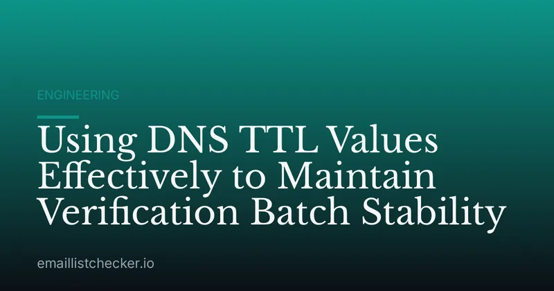 Using DNS TTL Values Effectively to Maintain Verification Batch Stability