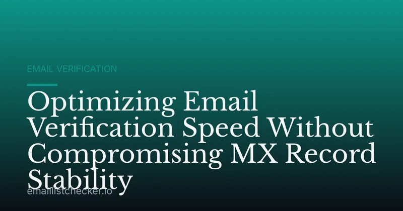 Optimizing Email Verification Speed Without Compromising MX Record Stability