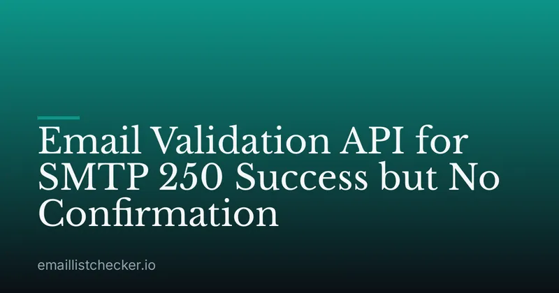 Email Validation API for SMTP 250 Success but No Confirmation