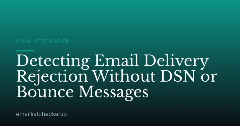 Detecting Email Delivery Rejection Without DSN or Bounce Messages