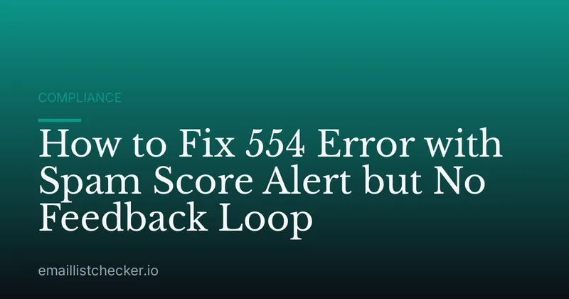 How to Fix 554 Error with Spam Score Alert but No Feedback Loop