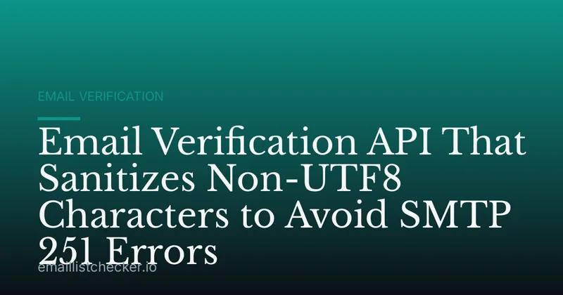 Email Verification API That Sanitizes Non-UTF8 Characters to Avoid SMTP 251 Errors
