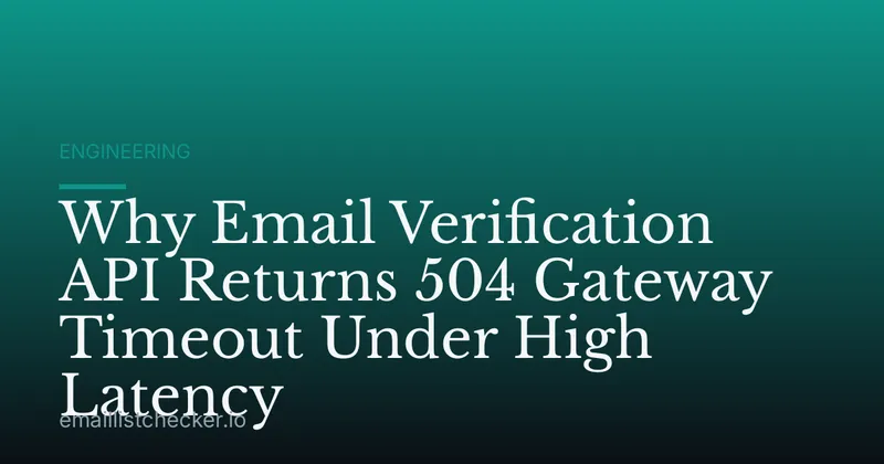 Why Email Verification API Returns 504 Gateway Timeout Under High Latency