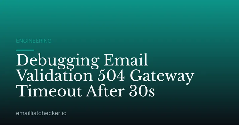 Debugging Email Validation 504 Gateway Timeout After 30s