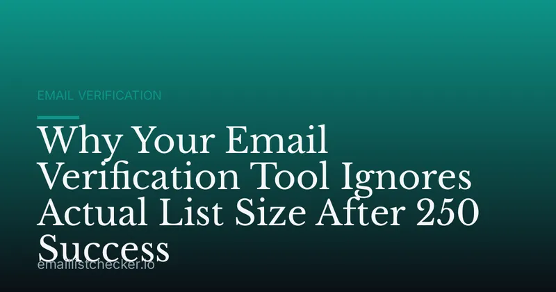 Why Your Email Verification Tool Ignores Actual List Size After 250 Success