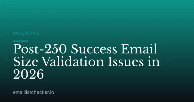 Post-250 Success Email Size Validation Issues in 2026