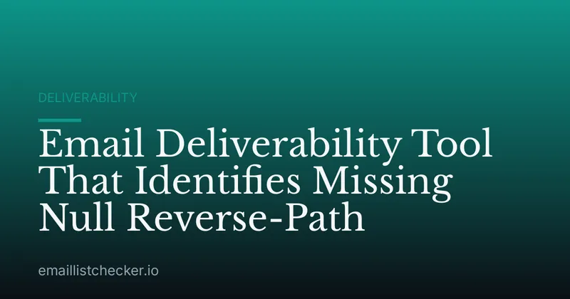 Email Deliverability Tool That Identifies Missing Null Reverse-Path
