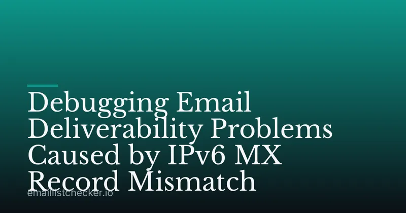Debugging Email Deliverability Problems Caused by IPv6 MX Record Mismatch