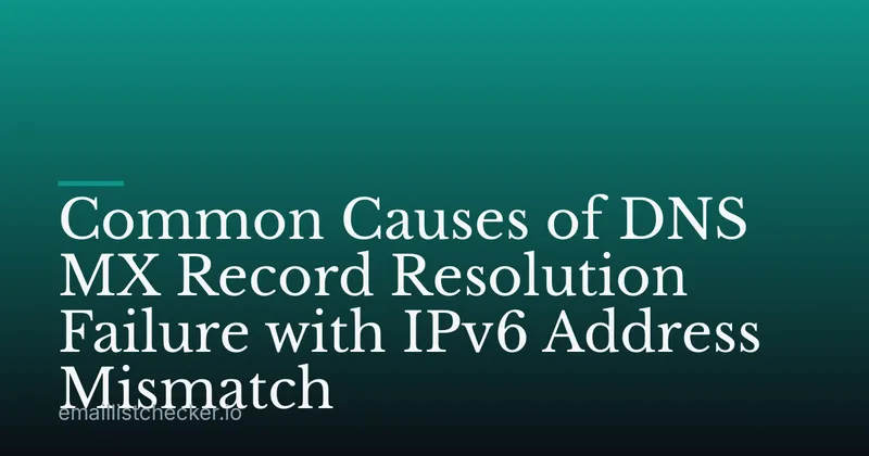 Common Causes of DNS MX Record Resolution Failure with IPv6 Address Mismatch