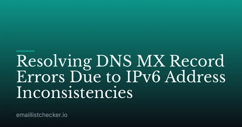Resolving DNS MX Record Errors Due to IPv6 Address Inconsistencies
