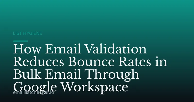 How Email Validation Reduces Bounce Rates in Bulk Email Through Google Workspace